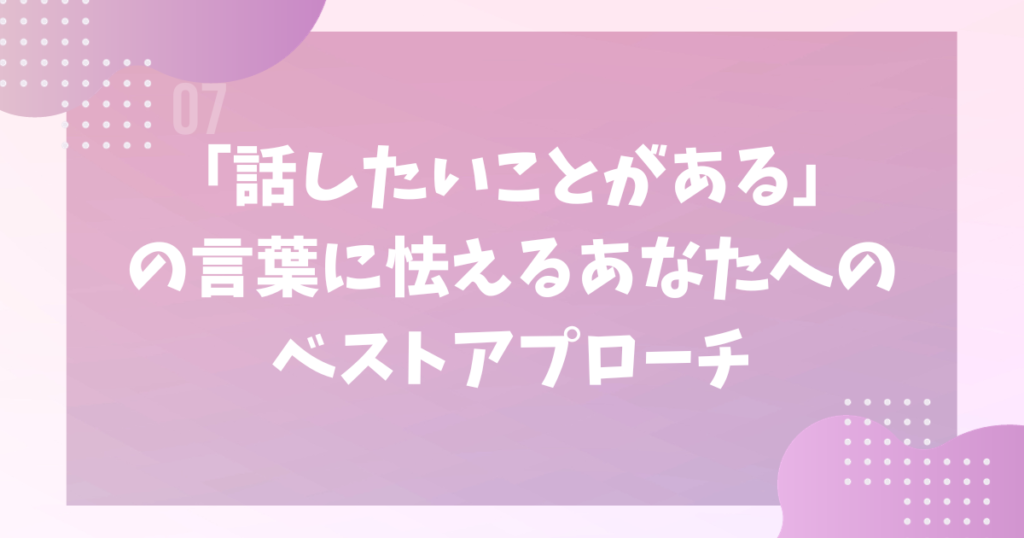 「話したいことがある」の言葉に怯えるあなたへのベストアプローチ